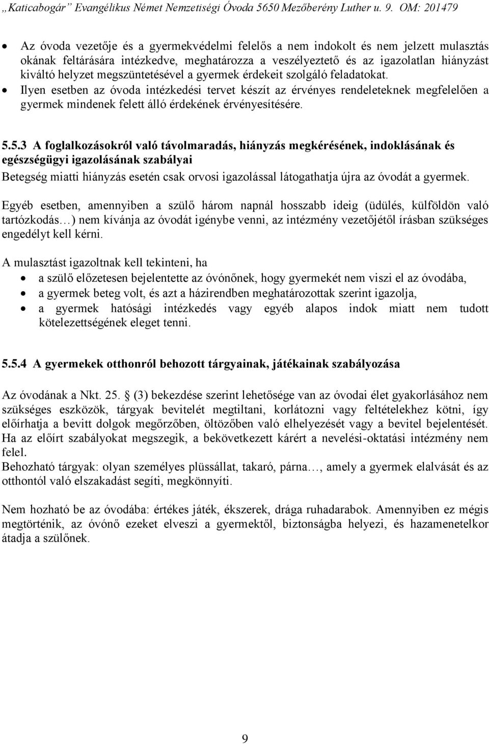 Ilyen esetben az óvoda intézkedési tervet készít az érvényes rendeleteknek megfelelően a gyermek mindenek felett álló érdekének érvényesítésére. 5.