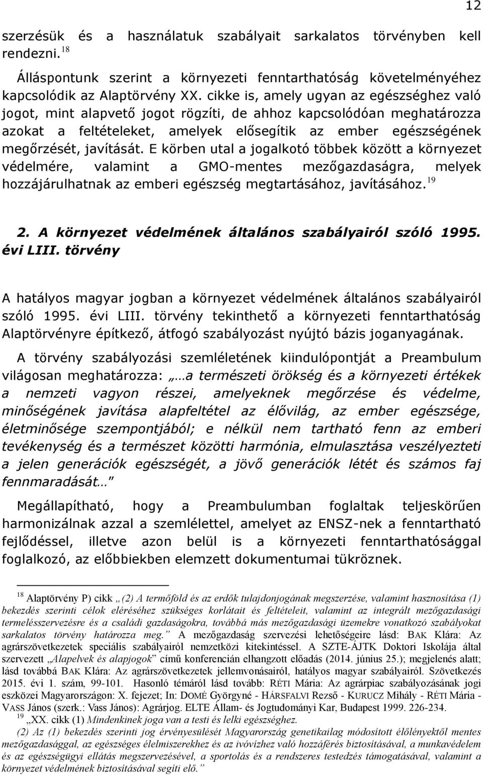 E körben utal a jogalkotó többek között a környezet védelmére, valamint a GMO-mentes mezőgazdaságra, melyek hozzájárulhatnak az emberi egészség megtartásához, javításához. 19 12 2.