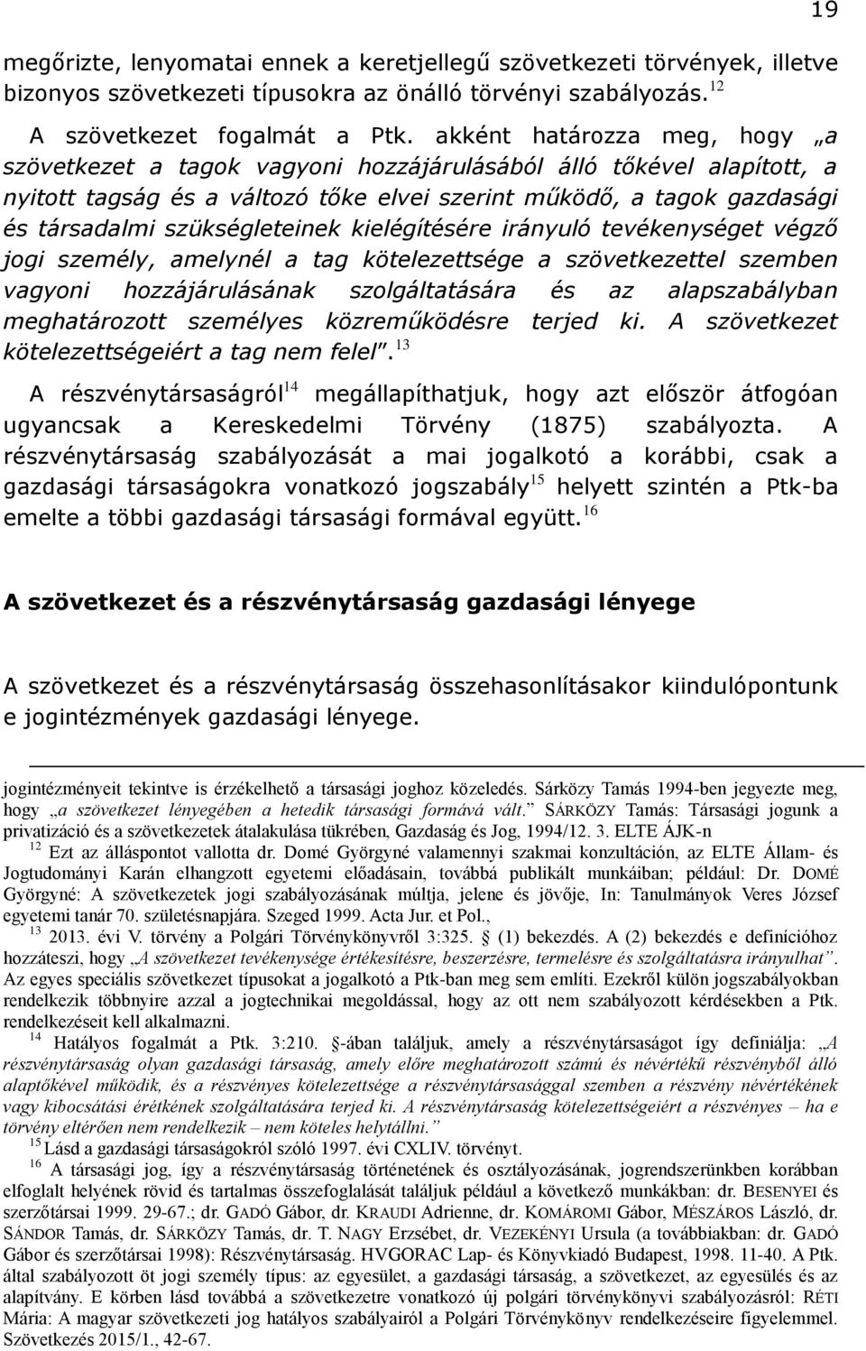 szükségleteinek kielégítésére irányuló tevékenységet végző jogi személy, amelynél a tag kötelezettsége a szövetkezettel szemben vagyoni hozzájárulásának szolgáltatására és az alapszabályban