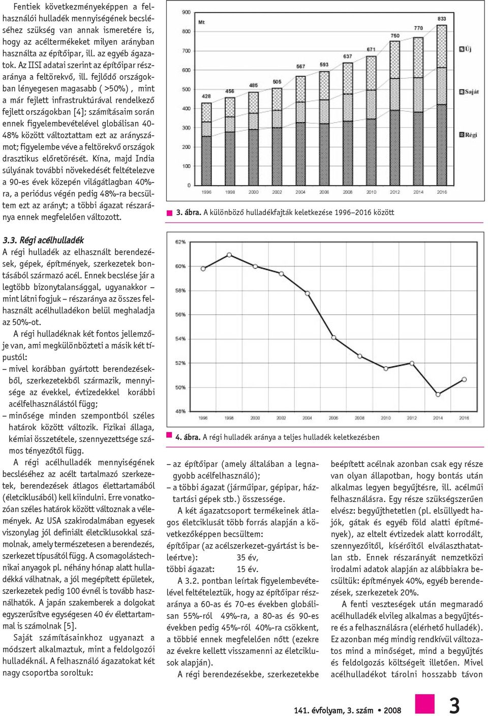 fejlõdõ országokban lényegesen magasabb ( >50%), mint a már fejlett infrastruktúrával rendelkezõ fejlett országokban [4]; számításaim során ennek figyelembevételével globálisan 40-48% között