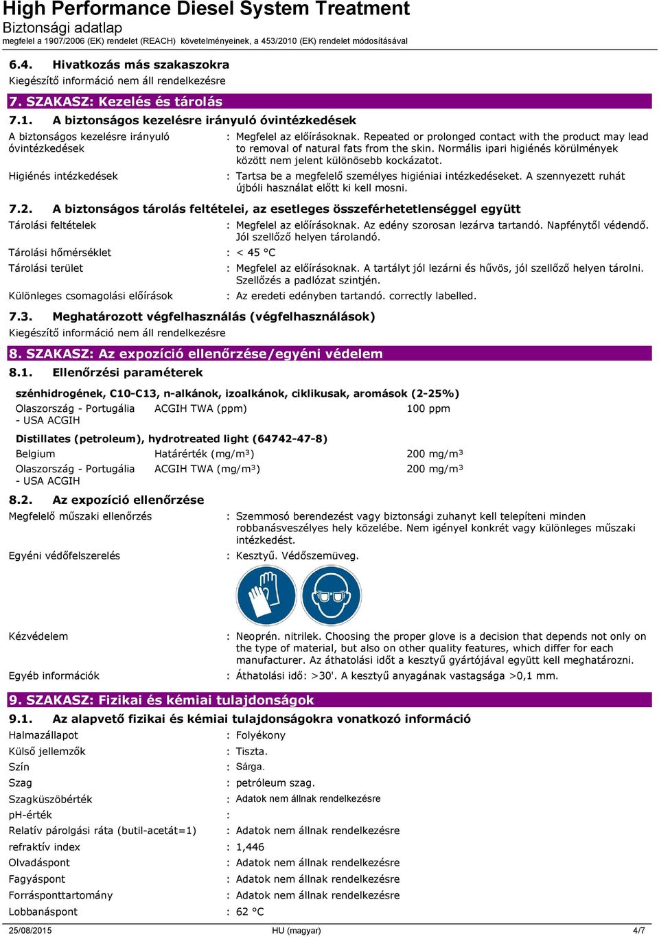 Repeated or prolonged contact with the product may lead to removal of natural fats from the skin. Normális ipari higiénés körülmények között nem jelent különösebb kockázatot.