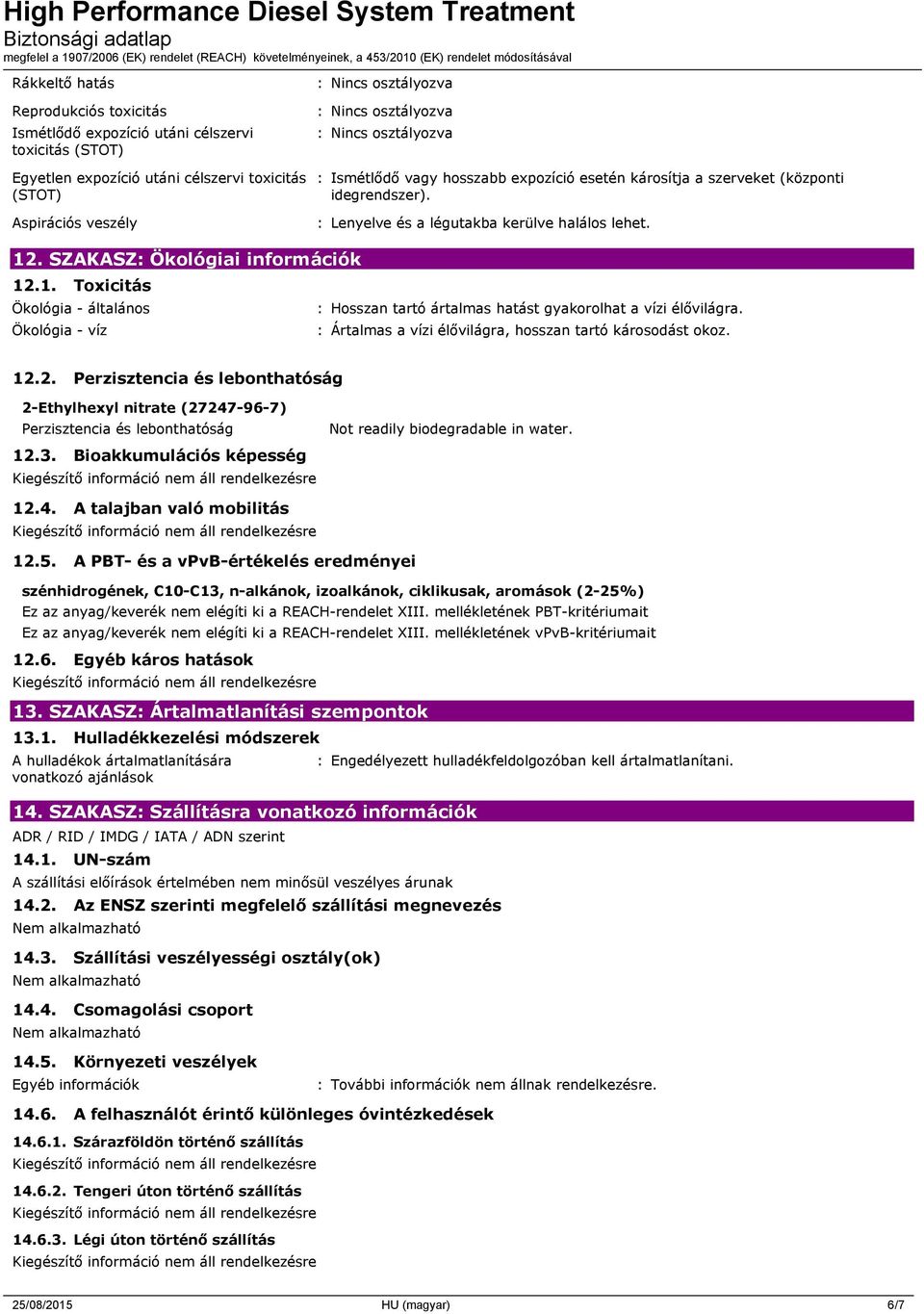 Ökológia - víz : Ártalmas a vízi élővilágra, hosszan tartó károsodást okoz. 12.2. Perzisztencia és lebonthatóság 2-Ethylhexyl nitrate (27247-96-7) Perzisztencia és lebonthatóság 12.3.