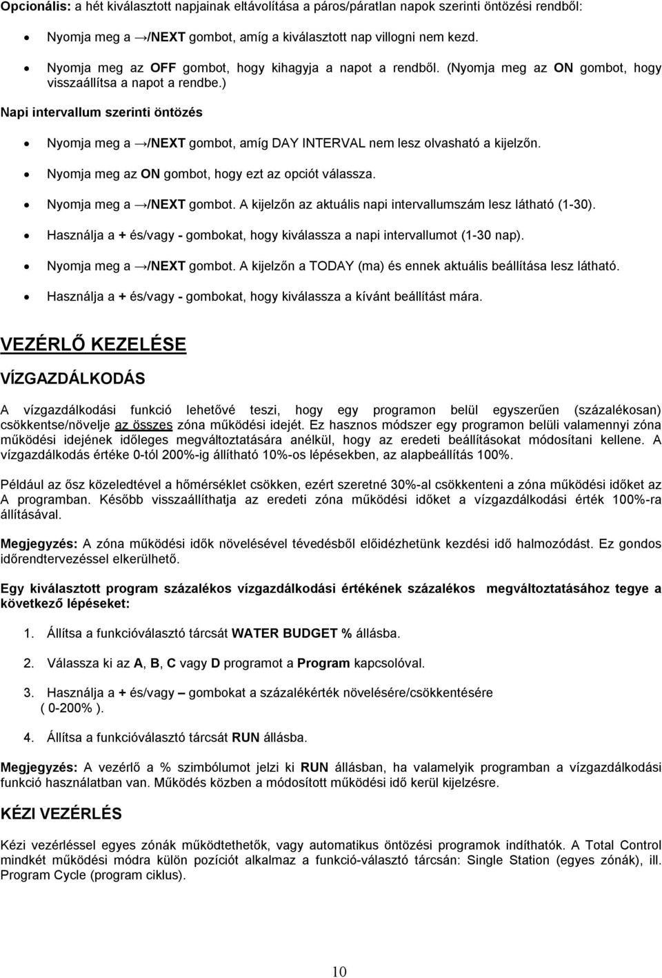 ) Napi intervallum szerinti öntözés Nyomja meg a /NEXT gombot, amíg DAY INTERVAL nem lesz olvasható a kijelzőn. Nyomja meg az ON gombot, hogy ezt az opciót válassza. Nyomja meg a /NEXT gombot. A kijelzőn az aktuális napi intervallumszám lesz látható (1-30).