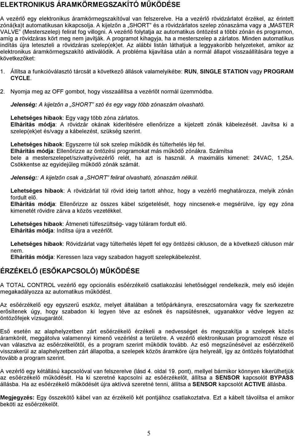 A vezérlő folytatja az automatikus öntözést a többi zónán és programon, amíg a rövidzáras kört meg nem javítják. A programot kihagyja, ha a mesterszelep a zárlatos.