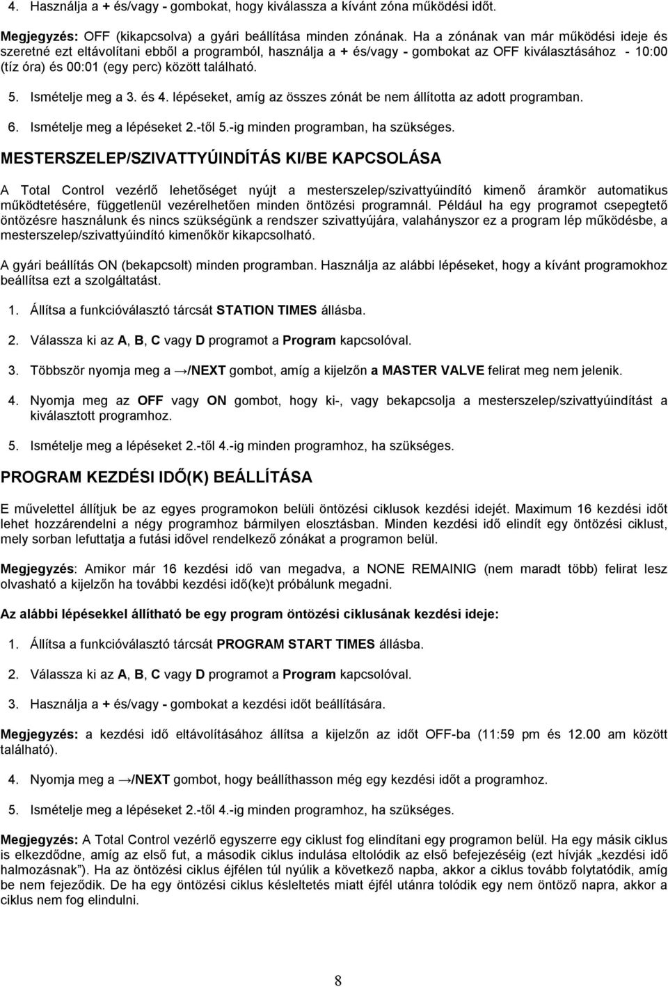 Ismételje meg a 3. és 4. lépéseket, amíg az összes zónát be nem állította az adott programban. 6. Ismételje meg a lépéseket 2.-től 5.-ig minden programban, ha szükséges.