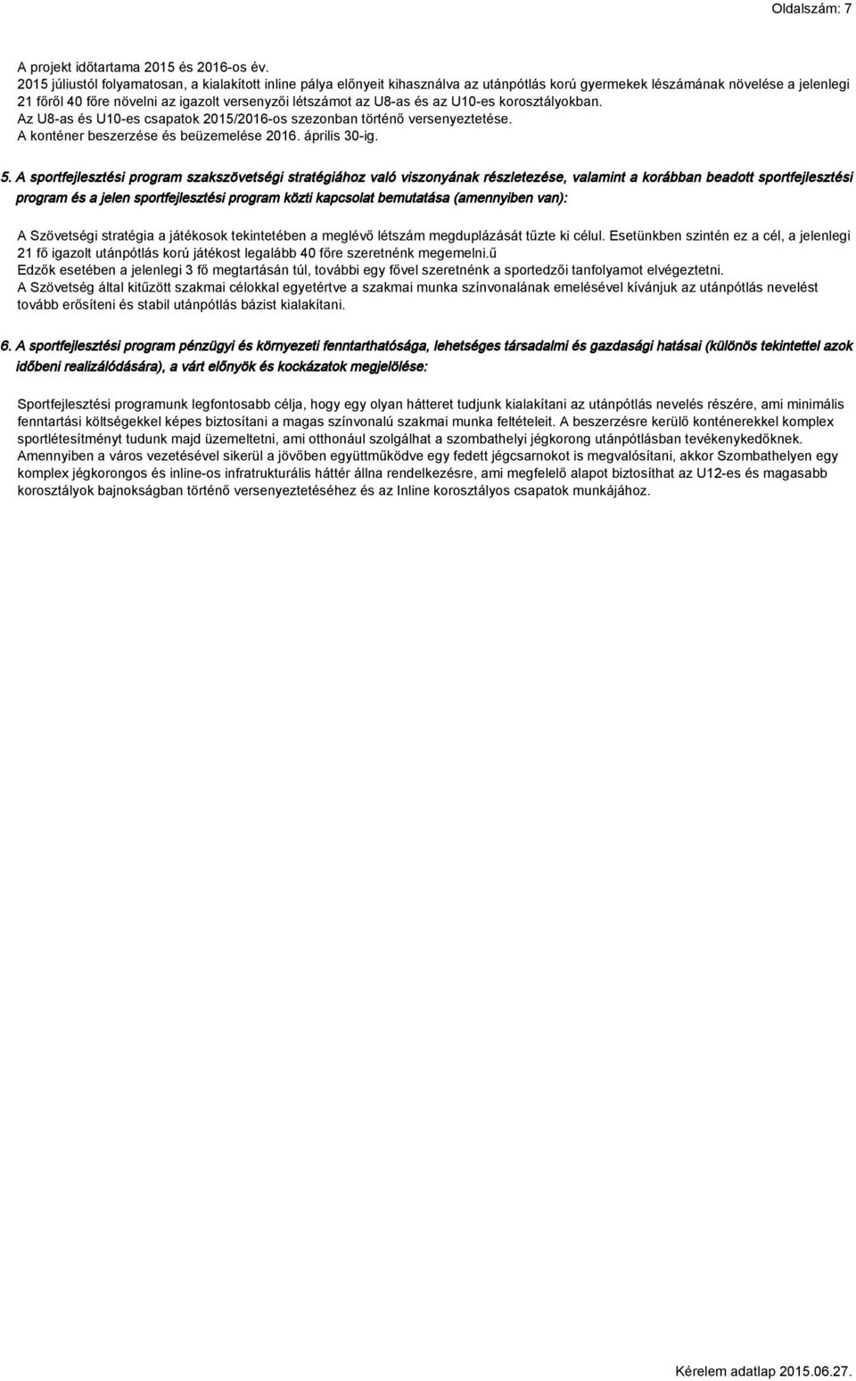 U8-as és az U10-es korosztályokban. Az U8-as és U10-es csapatok 2015/2016-os szezonban történő versenyeztetése. A konténer beszerzése és beüzemelése 2016. április 30-ig. 5.