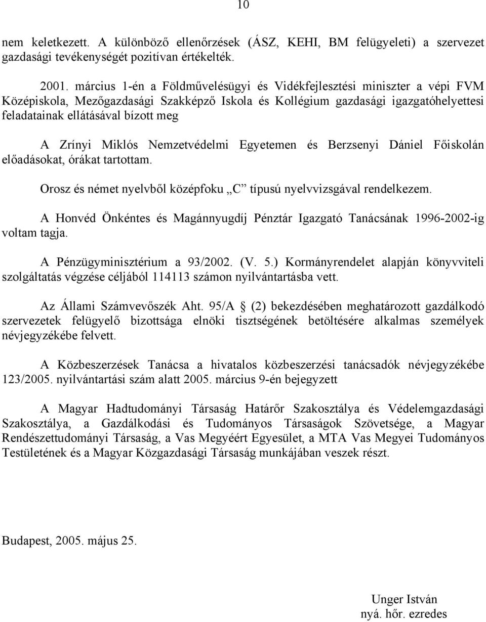 Zrínyi Miklós Nemzetvédelmi Egyetemen és Berzsenyi Dániel Főiskolán előadásokat, órákat tartottam. Orosz és német nyelvből középfoku C típusú nyelvvizsgával rendelkezem.