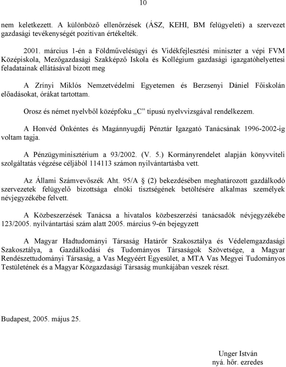 Zrínyi Miklós Nemzetvédelmi Egyetemen és Berzsenyi Dániel Főiskolán előadásokat, órákat tartottam. Orosz és német nyelvből középfoku C típusú nyelvvizsgával rendelkezem.