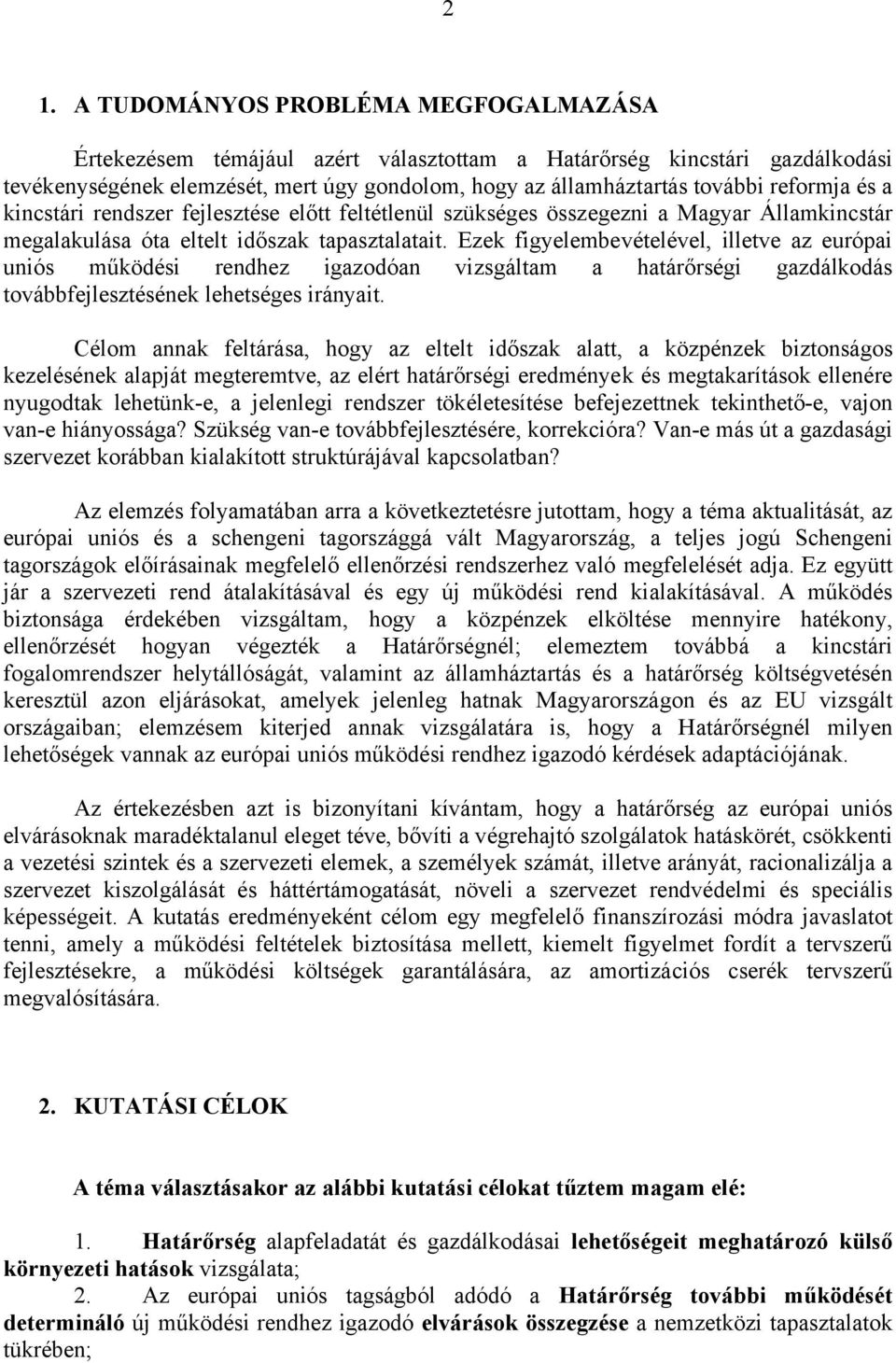 Ezek figyelembevételével, illetve az európai uniós működési rendhez igazodóan vizsgáltam a határőrségi gazdálkodás továbbfejlesztésének lehetséges irányait.