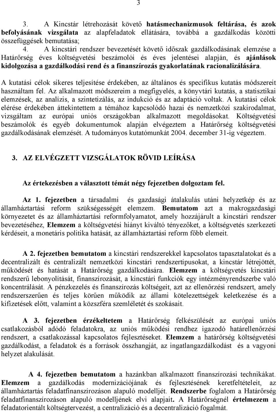 finanszírozás gyakorlatának racionalizálására. A kutatási célok sikeres teljesítése érdekében, az általános és specifikus kutatás módszereit használtam fel.