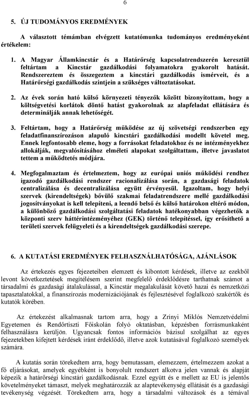 Rendszereztem és összegeztem a kincstári gazdálkodás ismérveit, és a Határőrségi gazdálkodás szintjein a szükséges változtatásokat. 2.