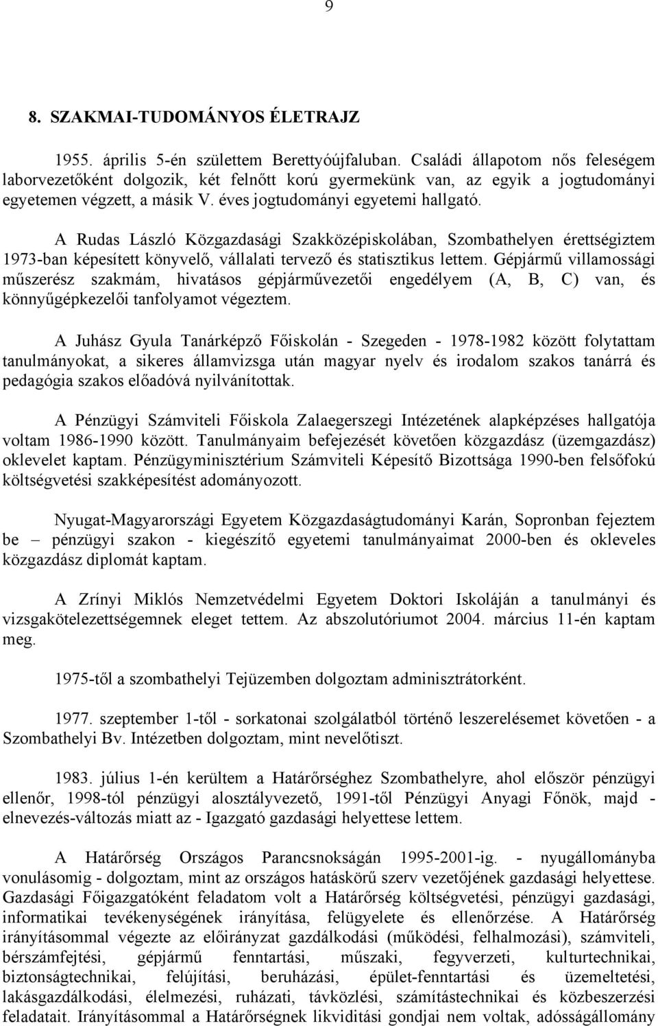 A Rudas László Közgazdasági Szakközépiskolában, Szombathelyen érettségiztem 1973-ban képesített könyvelő, vállalati tervező és statisztikus lettem.