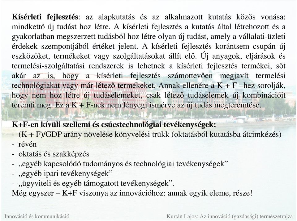 A kísérleti fejlesztés korántsem csupán új eszközöket, termékeket vagy szolgáltatásokat állít elı.