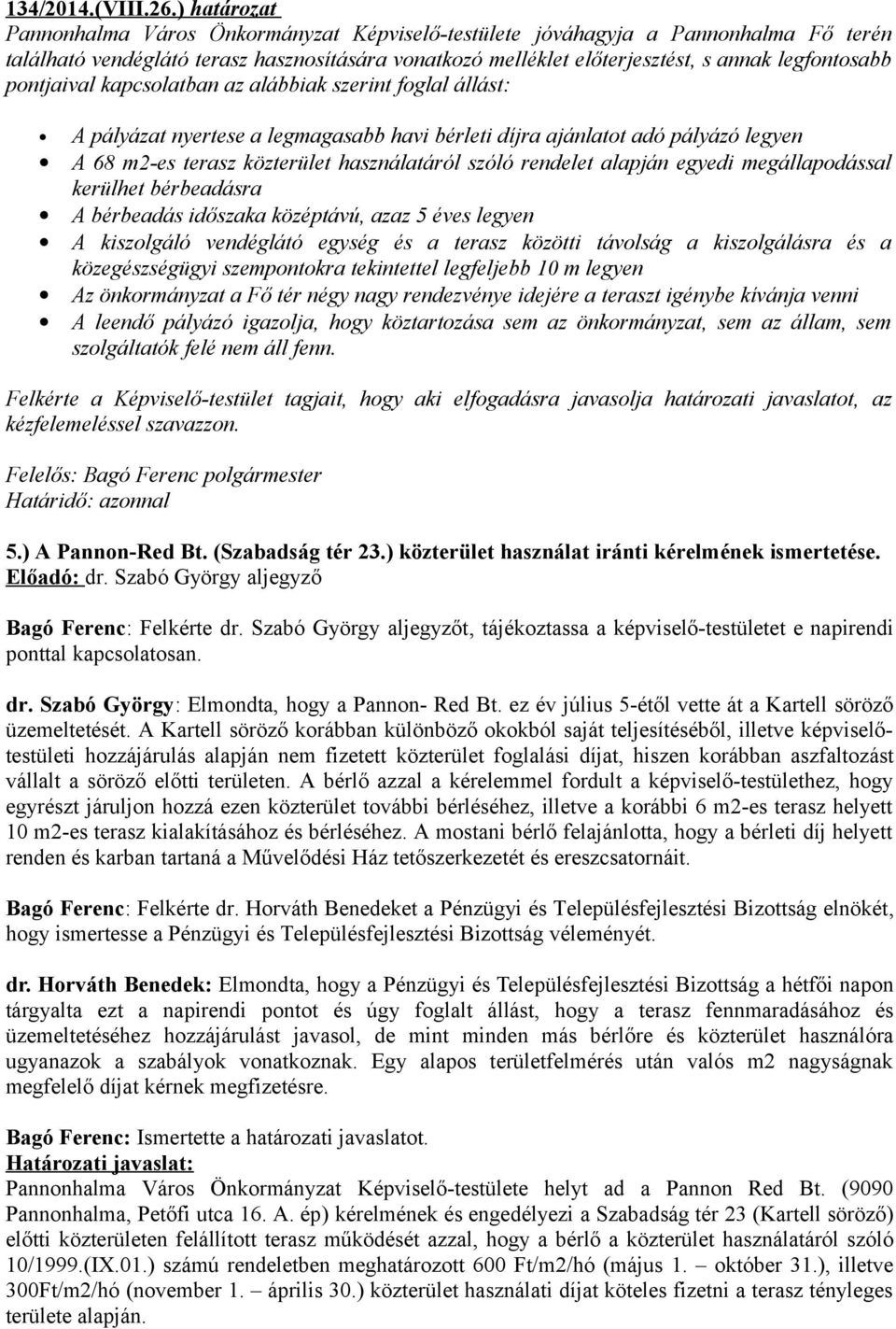 pontjaival kapcsolatban az alábbiak szerint foglal állást: A pályázat nyertese a legmagasabb havi bérleti díjra ajánlatot adó pályázó legyen A 68 m2-es terasz közterület használatáról szóló rendelet