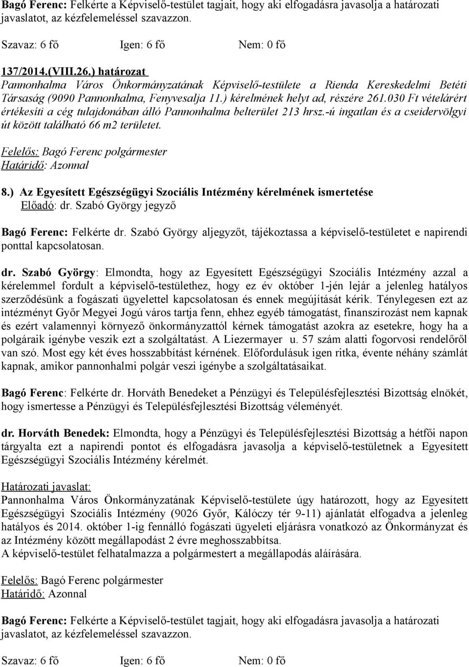 030 Ft vételárért értékesíti a cég tulajdonában álló Pannonhalma belterület 213 hrsz.-ú ingatlan és a cseidervölgyi út között található 66 m2 területet. 8.