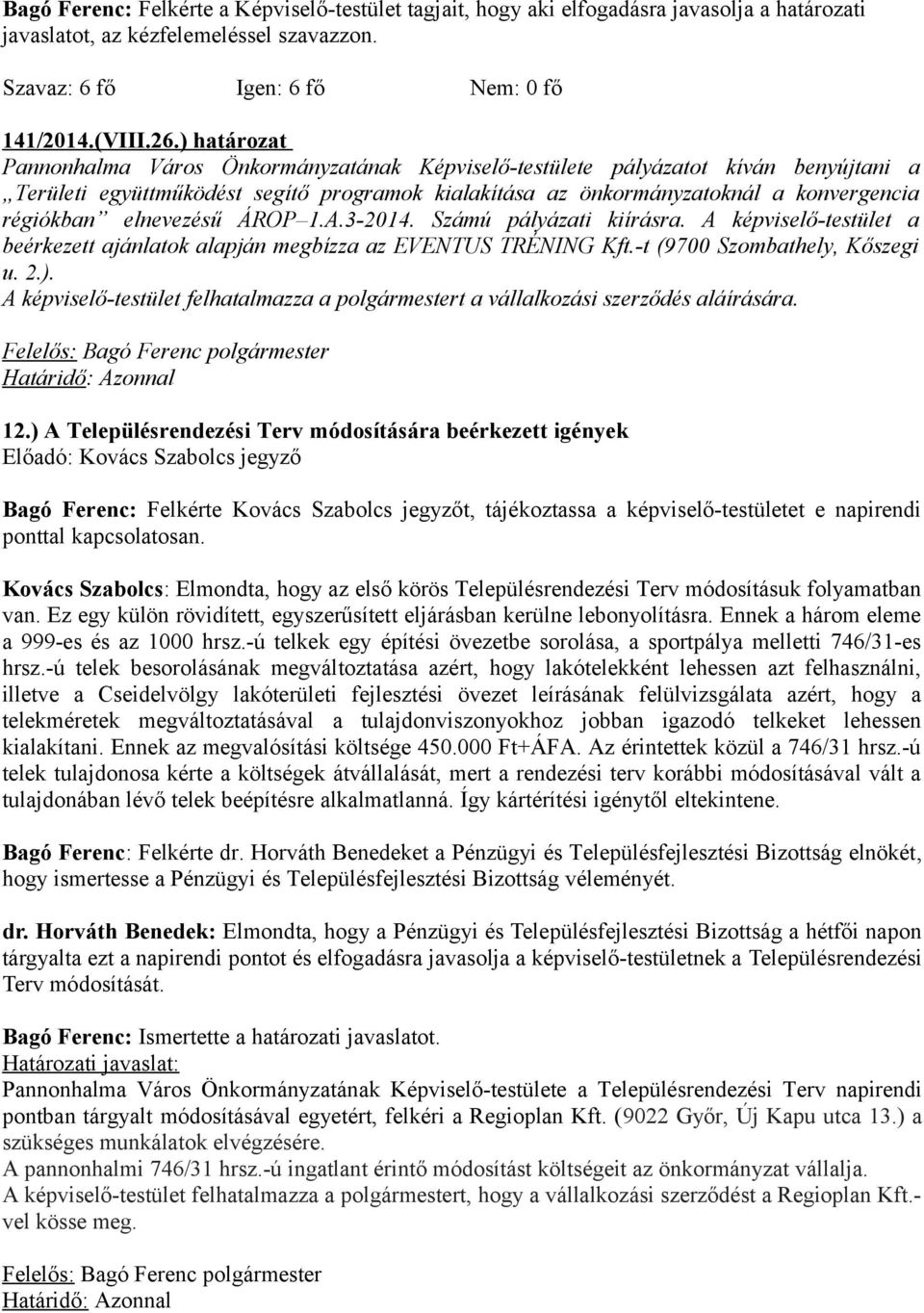 elnevezésű ÁROP 1.A.3-2014. Számú pályázati kiírásra. A képviselő-testület a beérkezett ajánlatok alapján megbízza az EVENTUS TRÉNING Kft.-t (9700 Szombathely, Kőszegi u. 2.).