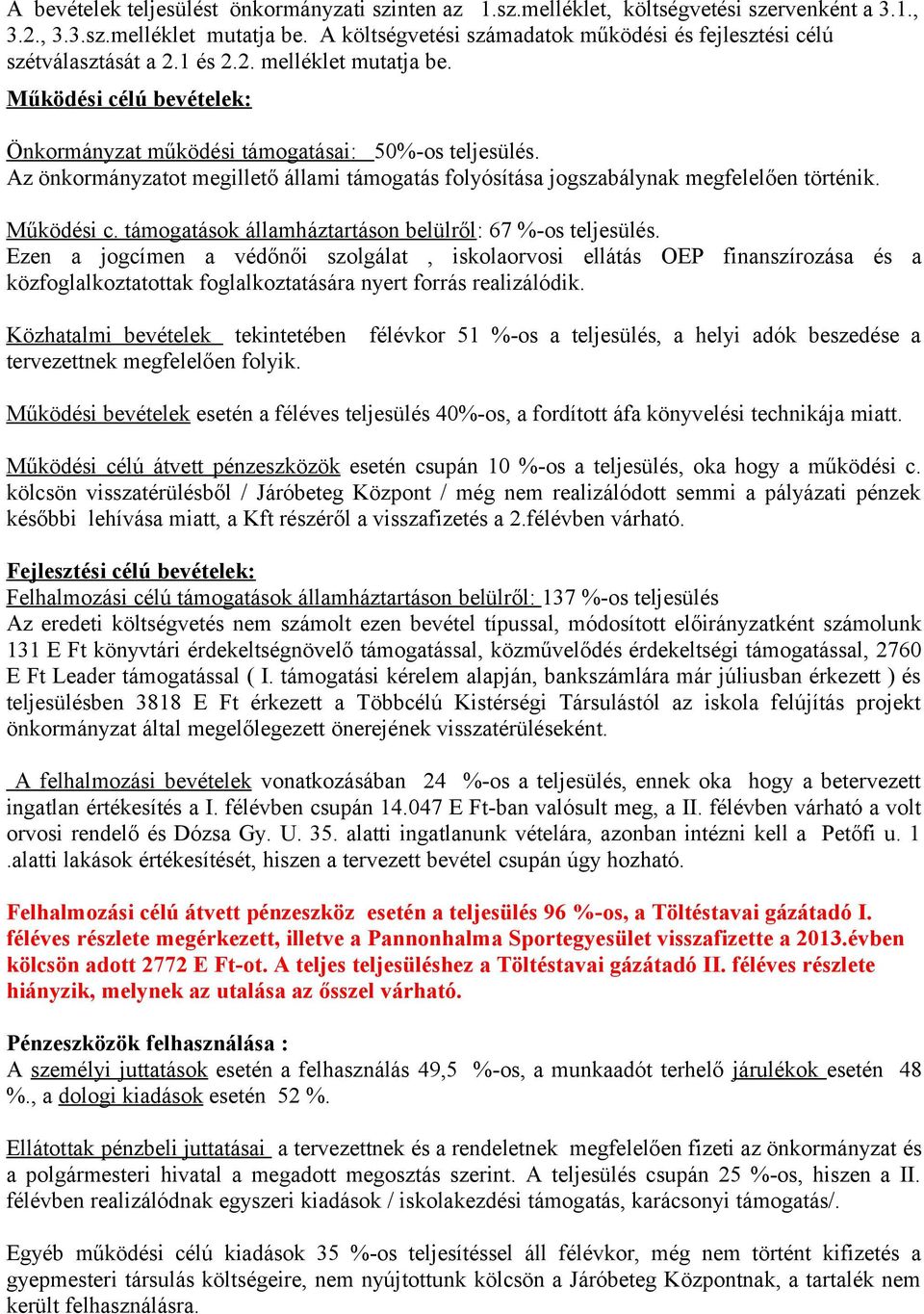 Az önkormányzatot megillető állami támogatás folyósítása jogszabálynak megfelelően történik. Működési c. támogatások államháztartáson belülről: 67 %-os teljesülés.