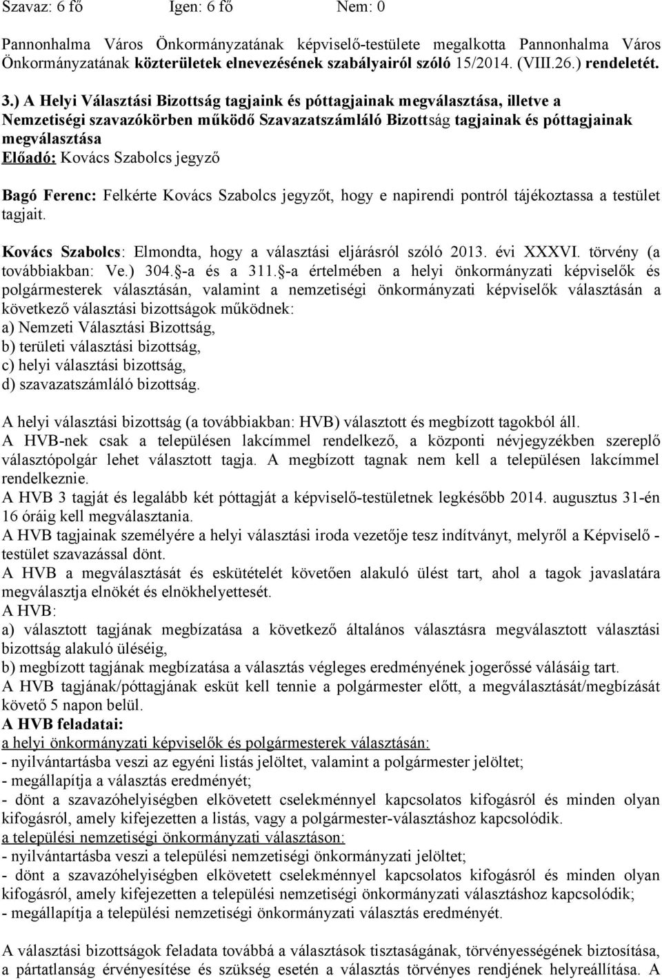 ) A Helyi Választási Bizottság tagjaink és póttagjainak megválasztása, illetve a Nemzetiségi szavazókörben működő Szavazatszámláló Bizottság tagjainak és póttagjainak megválasztása Előadó: Kovács