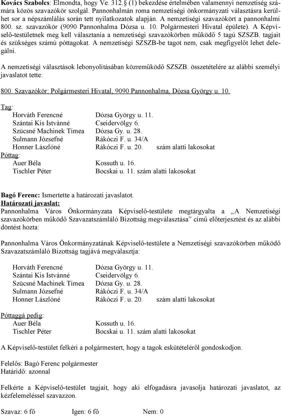 10. Polgármesteri Hivatal épülete). A Képviselő-testületnek meg kell választania a nemzetiségi szavazókörben működő 5 tagú SZSZB. tagjait és szükséges számú póttagokat.