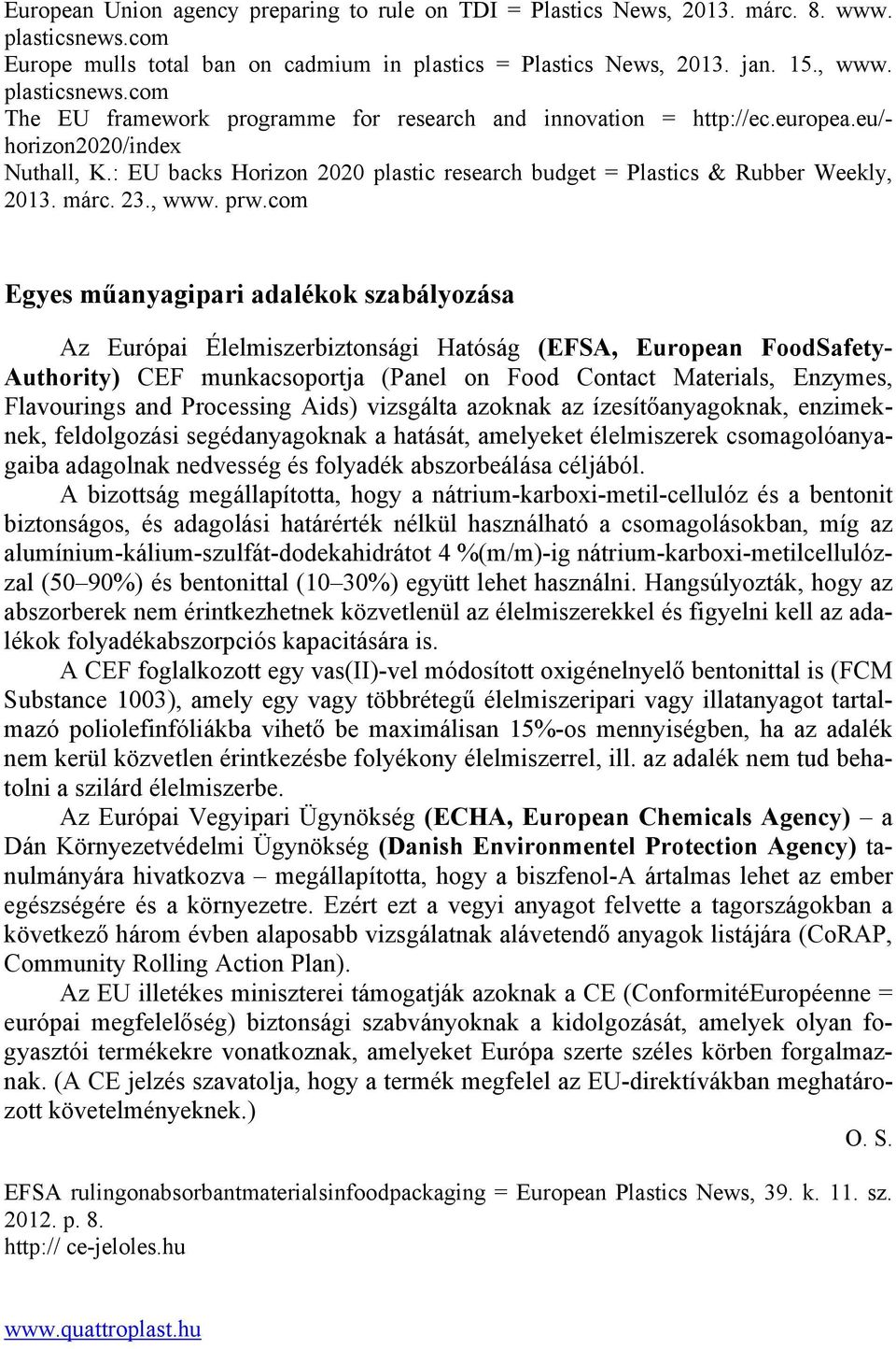 com Egyes műanyagipari adalékok szabályozása Az Európai Élelmiszerbiztonsági Hatóság (EFSA, European FoodSafety- Authority) CEF munkacsoportja (Panel on Food Contact Materials, Enzymes, Flavourings