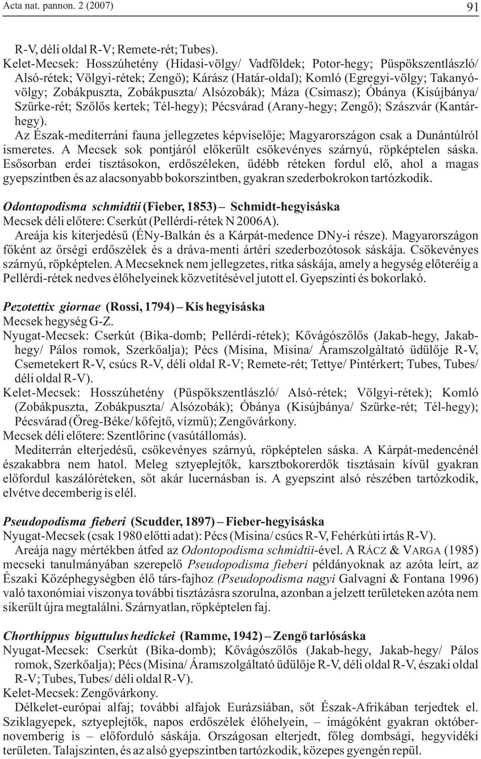 Zobákpuszta/ Alsózobák); Máza (Csimasz); Óbánya (Kisújbánya/ Szürke-rét; Szõlõs kertek; Tél-hegy); Pécsvárad (Arany-hegy; Zengõ); Szászvár (Kantárhegy).