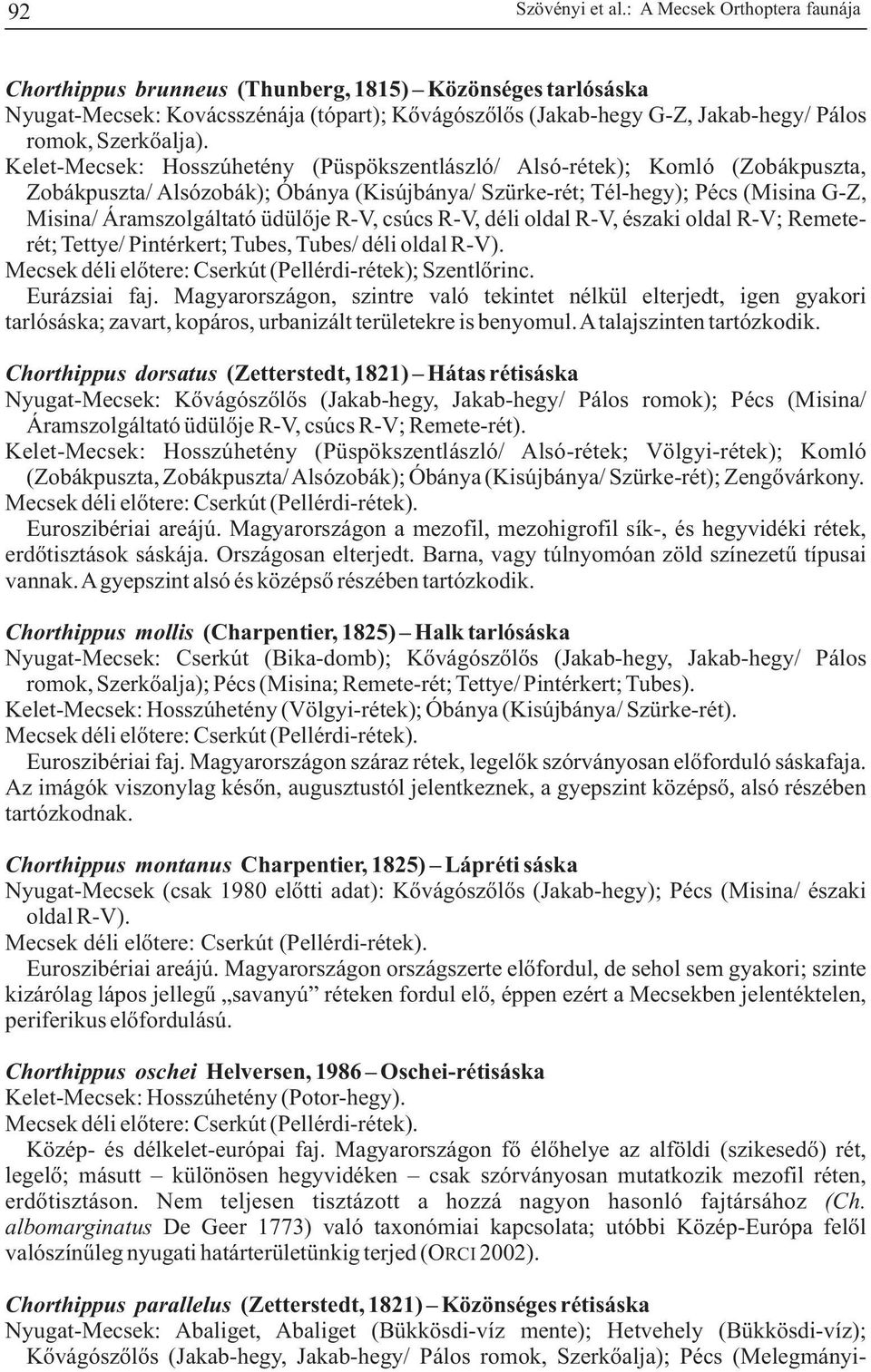 Kelet-Mecsek: Hosszúhetény (Püspökszentlászló/ Alsó-rétek); Komló (Zobákpuszta, Zobákpuszta/ Alsózobák); Óbánya (Kisújbánya/ Szürke-rét; Tél-hegy); Pécs (Misina G-Z, Misina/ Áramszolgáltató üdülõje