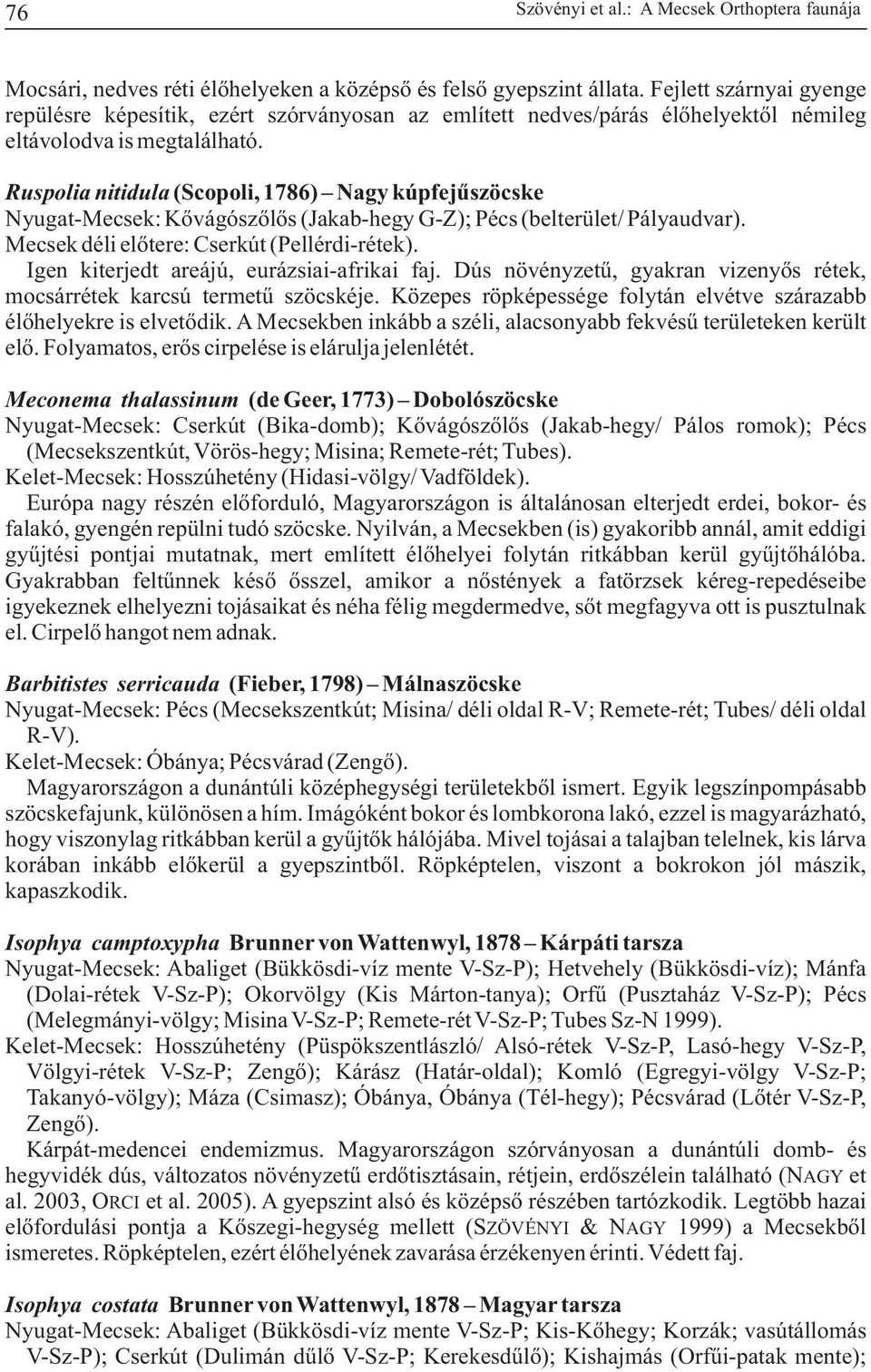 Ruspolia nitidula (Scopoli, 1786) Nagy kúpfejûszöcske Nyugat-Mecsek: Kõvágószõlõs (Jakab-hegy G-Z); Pécs (belterület/ Pályaudvar). Mecsek déli elõtere: Cserkút (Pellérdi-rétek).