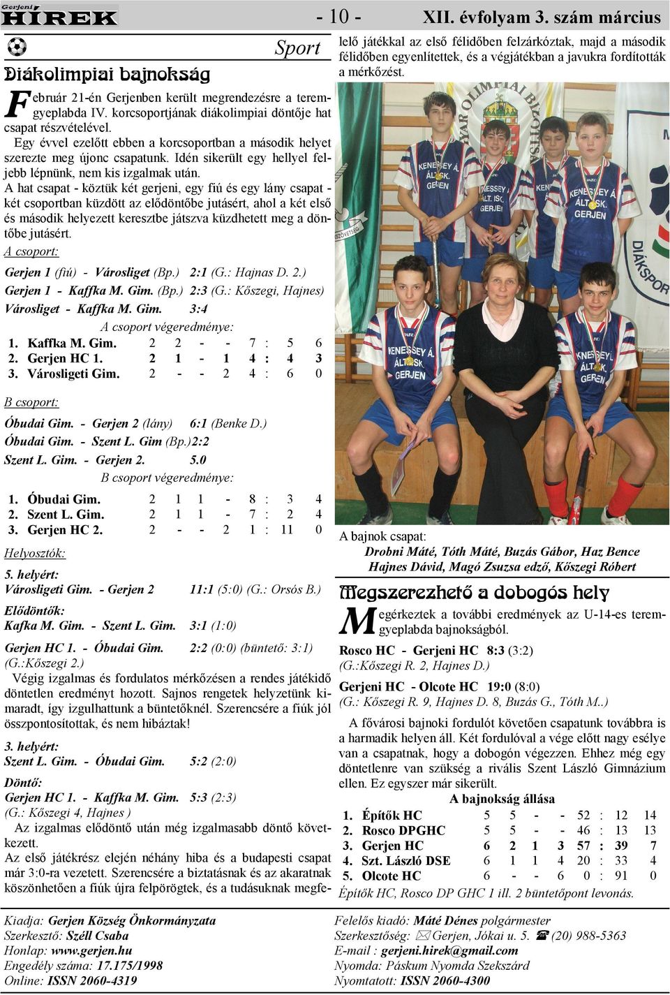 Egy évvel ezelıtt ebben a korcsoportban a második helyet szerezte meg újonc csapatunk. Idén sikerült egy hellyel feljebb lépnünk, nem kis izgalmak után.