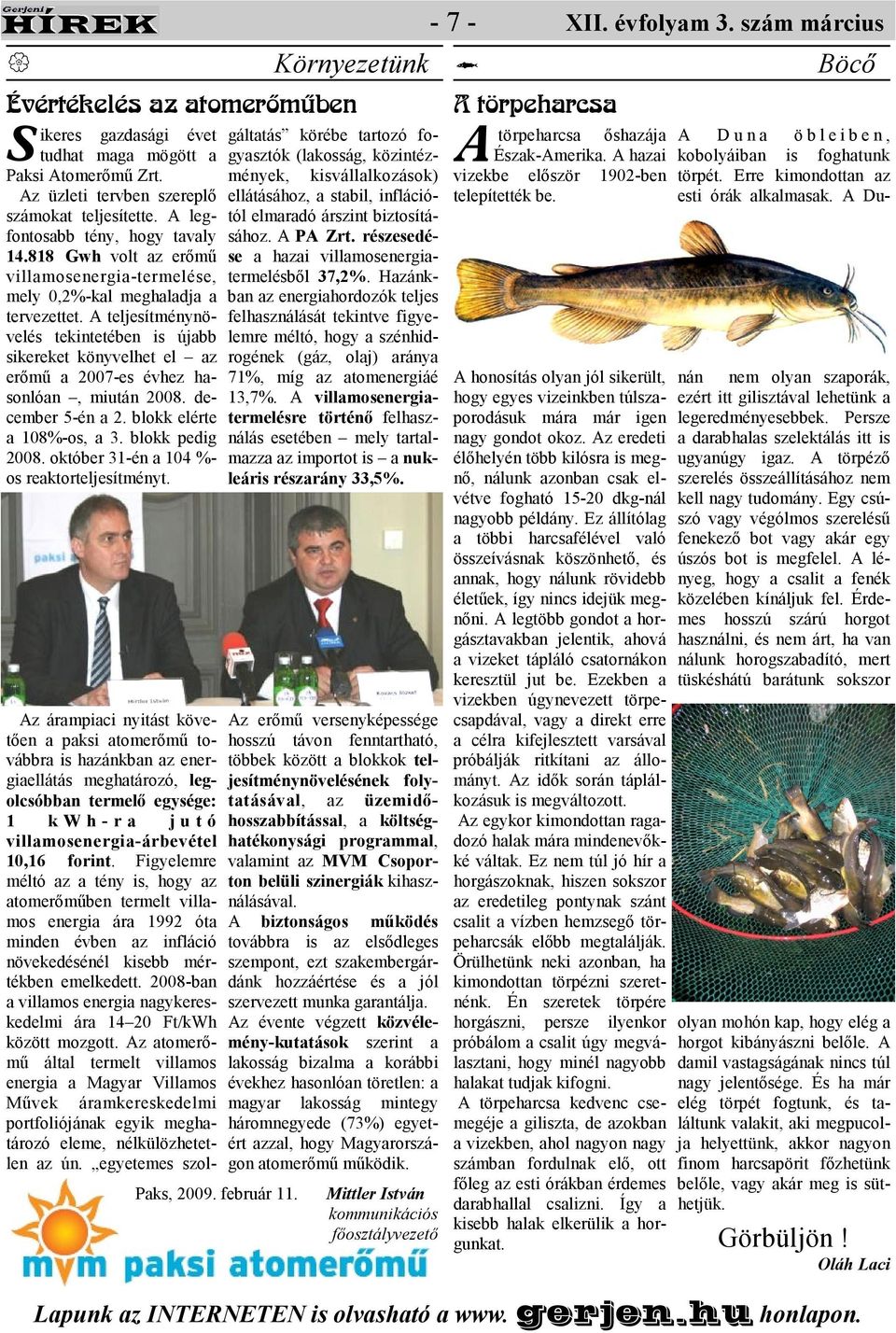 teljesítménynövelés tekintetében is újabb sikereket könyvelhet el az erımő a 2007-es évhez hasonlóan, miután 2008. december 5-én a 2. blokk elérte a 108%-os, a 3. blokk pedig 2008.