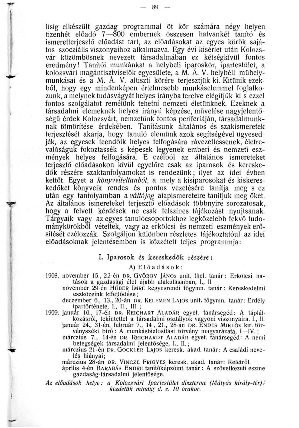 Tanítói munkánkat a helybeli iparoskör, ipartestület, a kolozsvári magántisztviselők egyesülete, a M. Á. V. helybéli műhelymunkásai és a M. Á. V. altiszti körére terjesztjük ki.