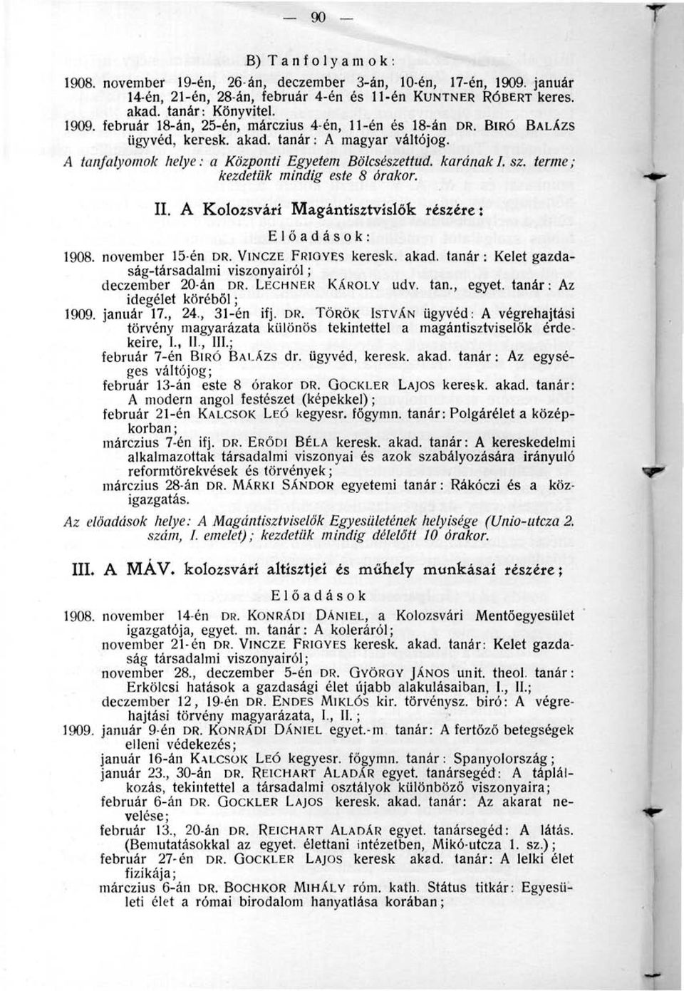 A Kolozsvári Magántísztvíslők részére: Előadások: 1908. november 15-én DR. VINCZE FRIGYES keresk. akad. tanár: Kelet gazdaság-társadalmi viszonyairól; deczember 20-án DR. LECHNEK KÁROLY udv. tan., egyet, tanár: Az idegélet köréből; 1909.