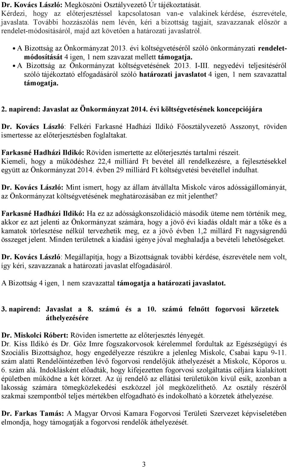 évi költségvetéséről szóló önkormányzati rendeletmódosítását 4 igen, 1 nem szavazat mellett támogatja. A Bizottság az Önkormányzat költségvetésének 2013. I-III.