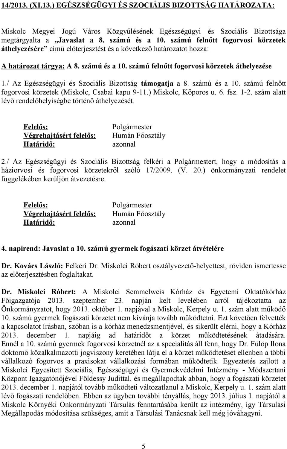 / Az Egészségügyi és Szociális Bizottság támogatja a 8. számú és a 10. számú felnőtt fogorvosi körzetek (Miskolc, Csabai kapu 9-11.) Miskolc, Kőporos u. 6. fsz. 1-2.