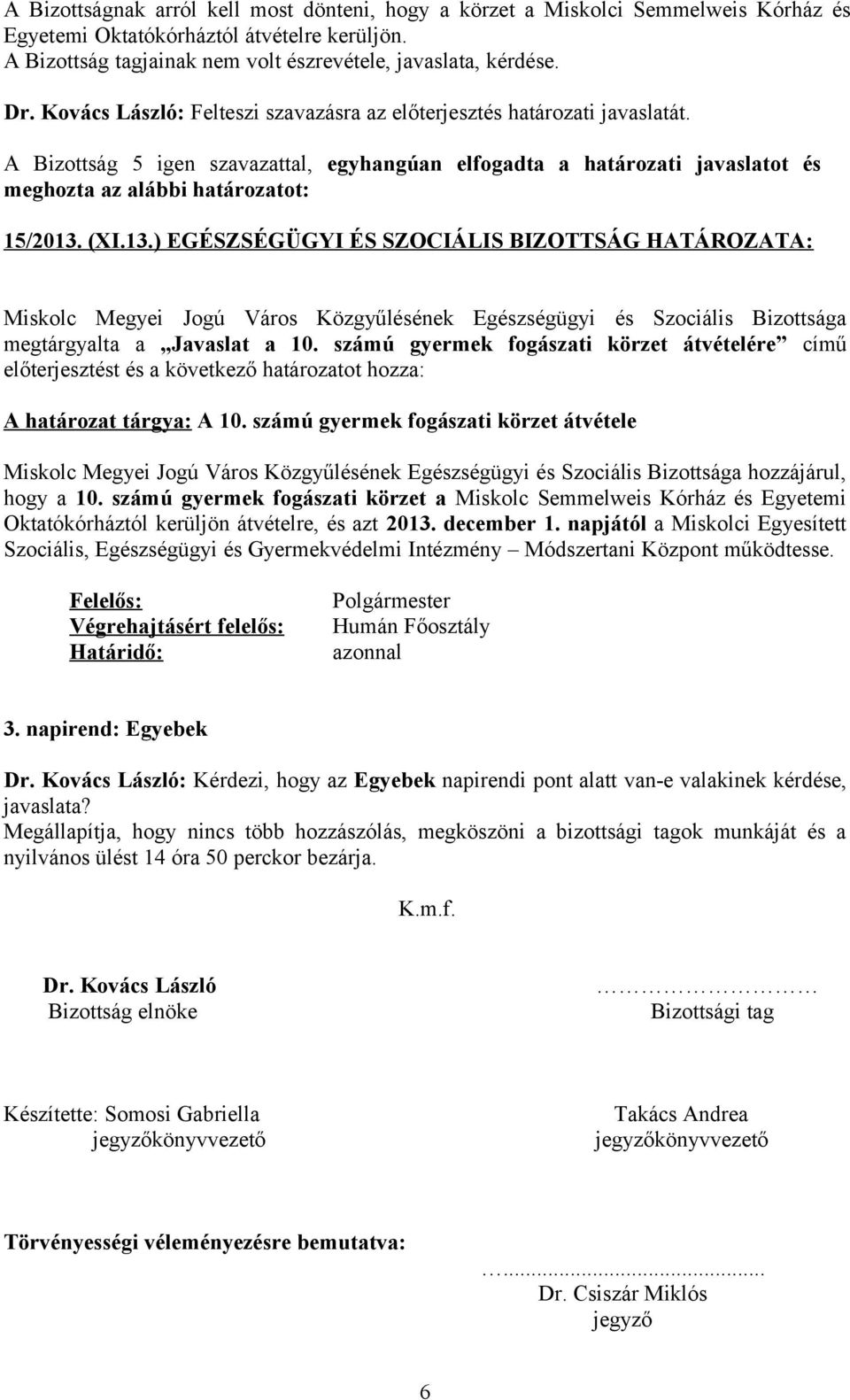 13.) EGÉSZSÉGÜGYI ÉS SZOCIÁLIS BIZOTTSÁG HATÁROZATA: Miskolc Megyei Jogú Város Közgyűlésének Egészségügyi és Szociális Bizottsága megtárgyalta a Javaslat a 10.