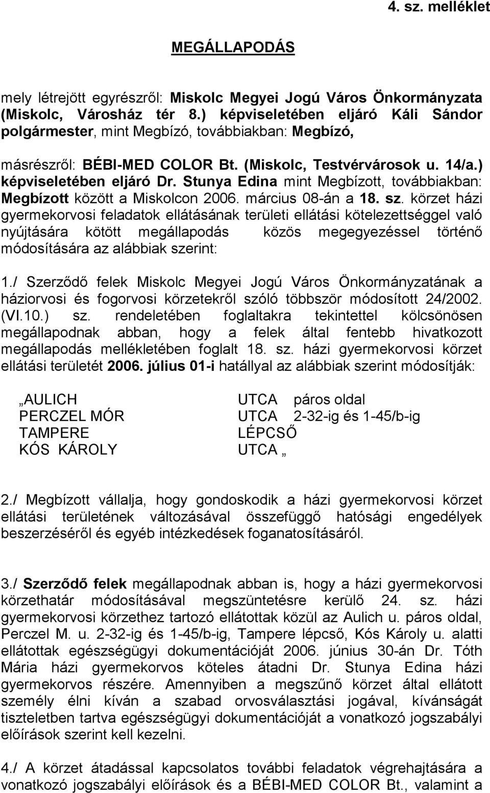 Stunya Edina mint Megbízott, továbbiakban: Megbízott között a Miskolcon 2006. március 08-án a 18. sz.