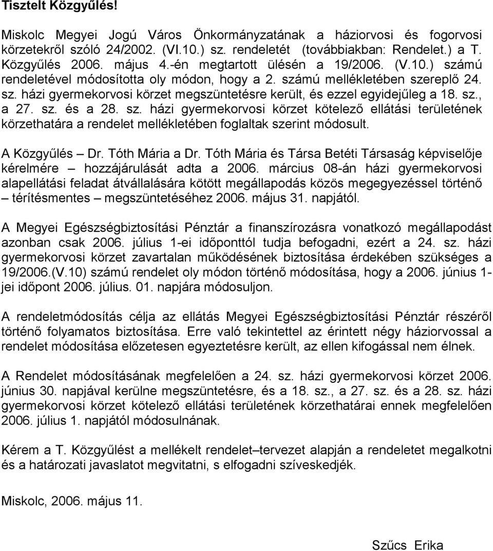 sz., a 27. sz. és a 28. sz. házi gyermekorvosi körzet kötelező ellátási területének körzethatára a rendelet mellékletében foglaltak szerint módosult. A Közgyűlés Dr. Tóth Mária a Dr.