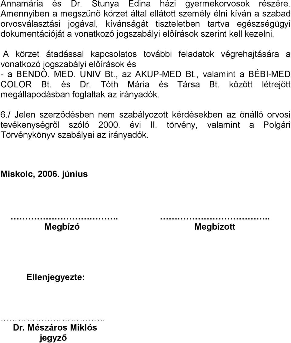 szerint kell kezelni. A körzet átadással kapcsolatos további feladatok végrehajtására a vonatkozó jogszabályi előírások és - a BENDÓ. MED. UNIV Bt., az AKUP-MED Bt., valamint a BÉBI-MED COLOR Bt.