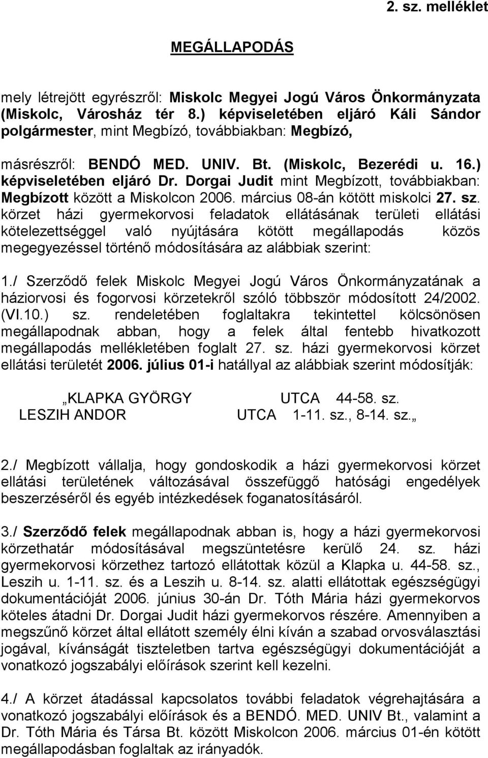 Dorgai Judit mint Megbízott, továbbiakban: Megbízott között a Miskolcon 2006. március 08-án kötött miskolci 27. sz.