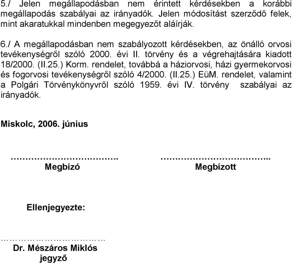 / A megállapodásban nem szabályozott kérdésekben, az önálló orvosi tevékenységről szóló 2000. évi II. törvény és a végrehajtására kiadott 18/2000. (II.25.