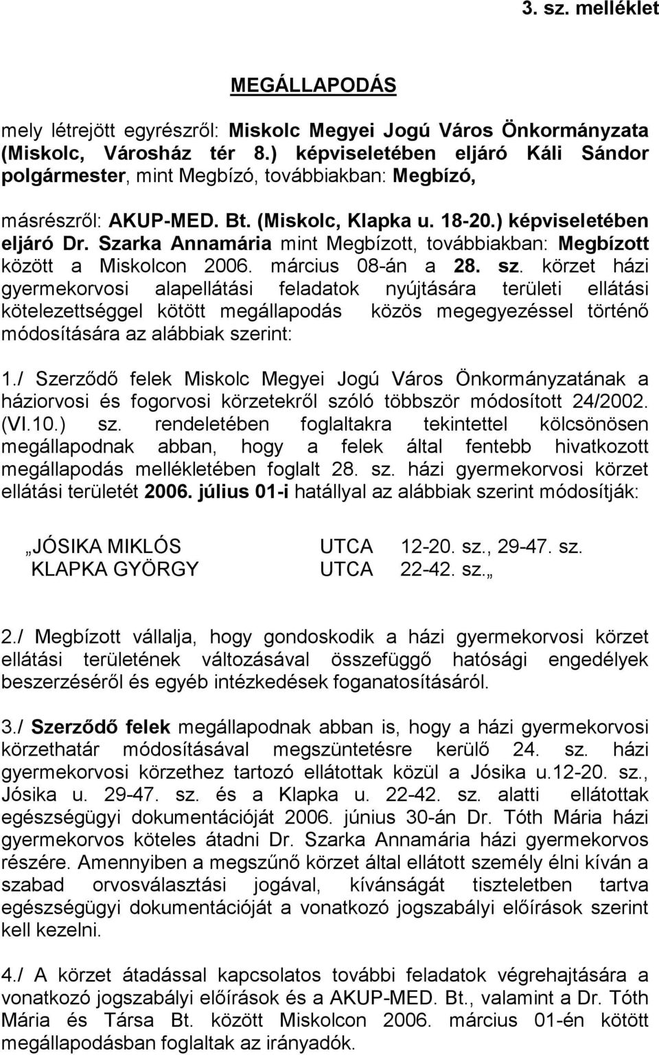 Szarka Annamária mint Megbízott, továbbiakban: Megbízott között a Miskolcon 2006. március 08-án a 28. sz.