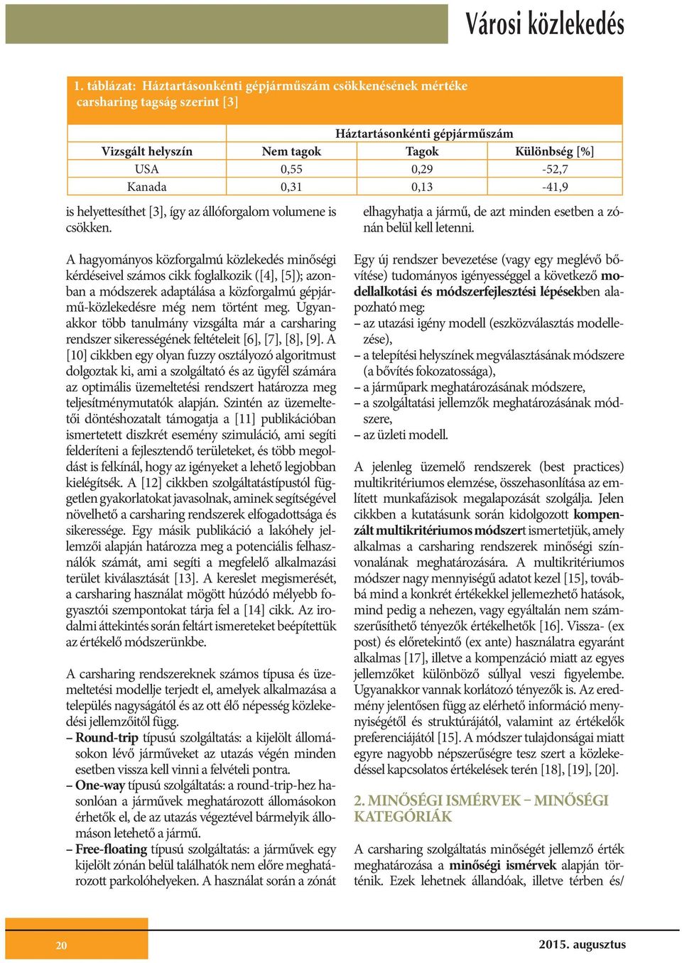 A hagyományos közforgalmú közlekedés minőségi kérdéseivel számos cikk foglalkozik ([4], []); azonban a módszerek adaptálása a közforgalmú gépjármű-közlekedésre még nem történt meg.