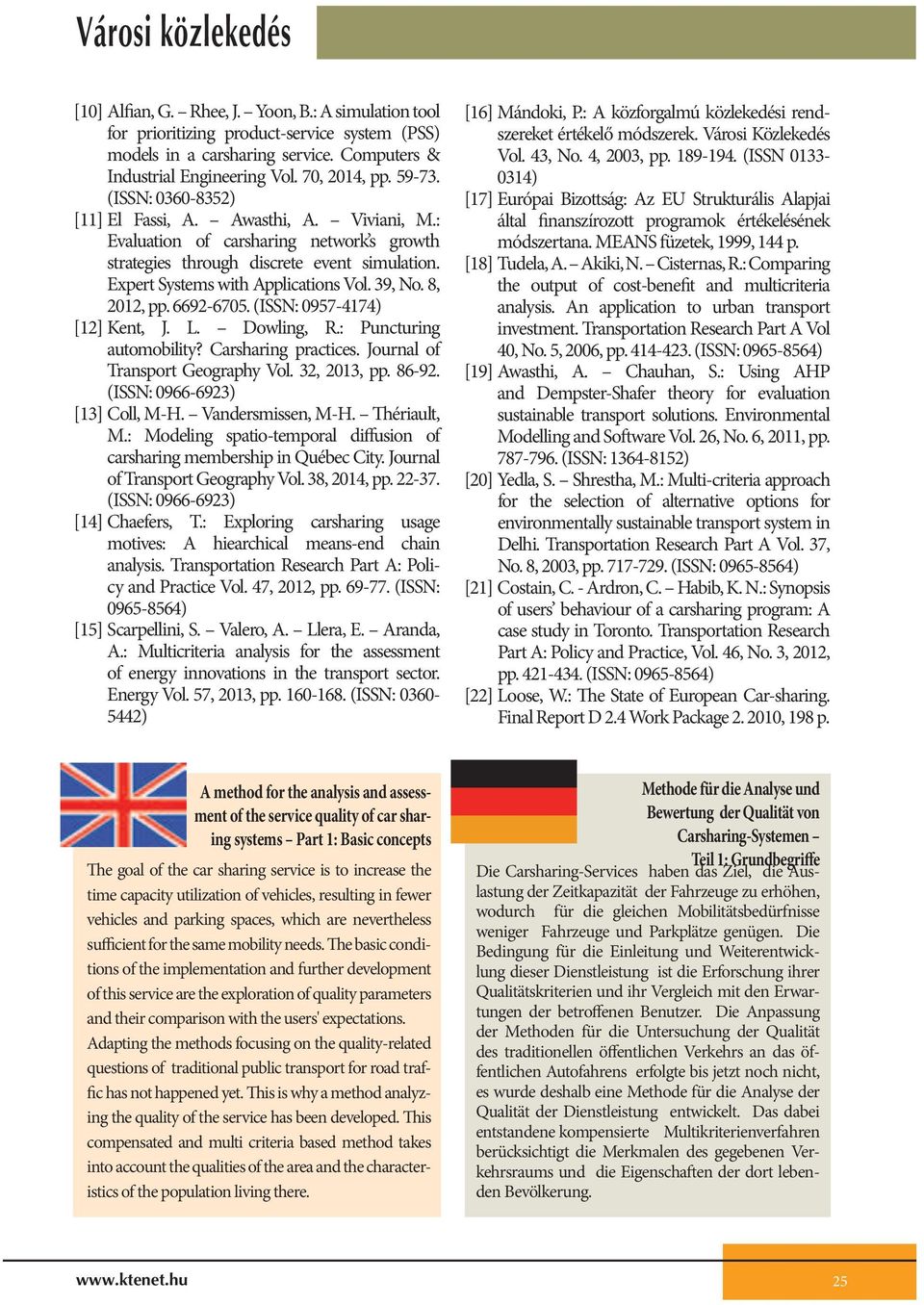 8, 2012, pp. 6692-670. (ISSN: 097-4174) [12] Kent, J. L. Dowling, R.: Puncturing automobility? Carsharing practices. Journal of Transport Geography Vol. 32, 2013, pp. 86-92.