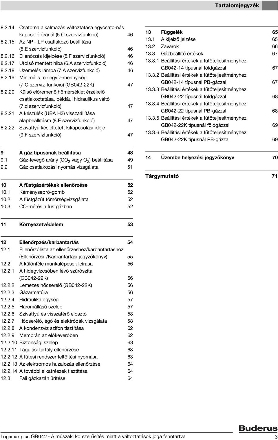 d szervizfunkció) 47 8.2.21 A készülék (UBA H3) visszaállítása alapbeállításra (8.E szervizfunkció) 47 8.2.22 Szivattyú késleltetett kikapcsolási ideje (9.