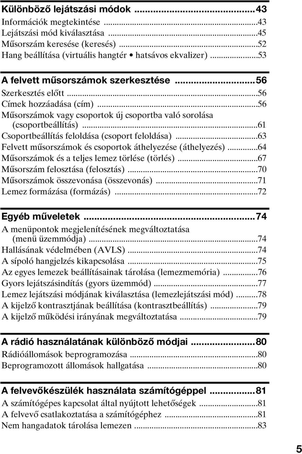 ..61 Csoportbeállítás feloldása (csoport feloldása)...63 Felvett műsorszámok és csoportok áthelyezése (áthelyezés)...64 Műsorszámok és a teljes lemez törlése (törlés).