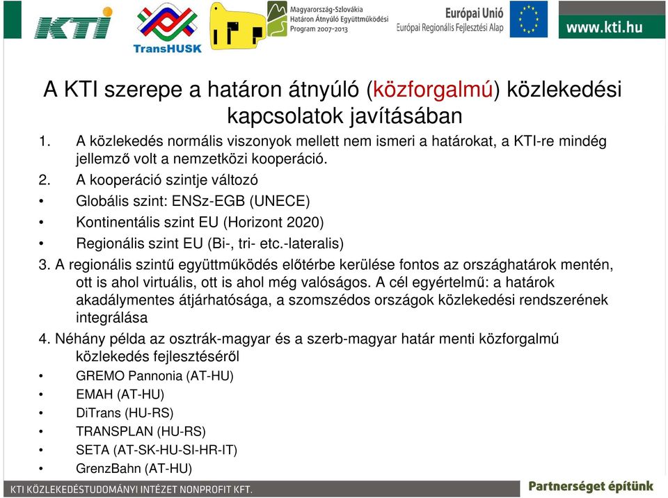 A kooperáció szintje változó Globális szint: ENSz-EGB (UNECE) Kontinentális szint EU (Horizont 2020) Regionális szint EU (Bi-, tri- etc.-lateralis) 3.