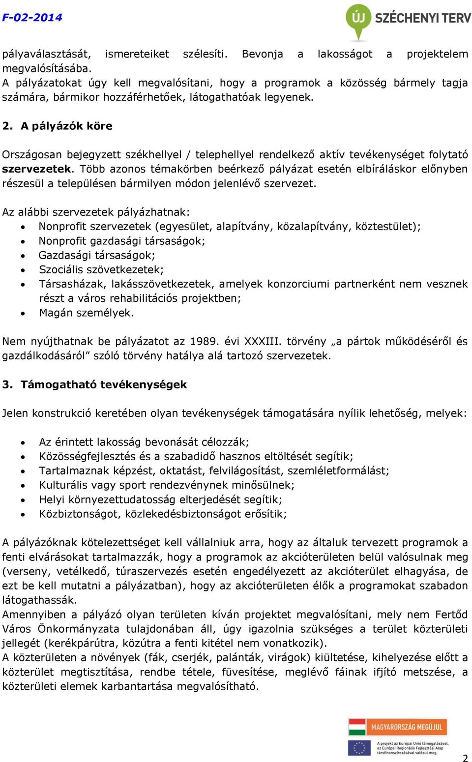 A pályázók köre Országosan bejegyzett székhellyel / telephellyel rendelkező aktív tevékenységet folytató szervezetek.