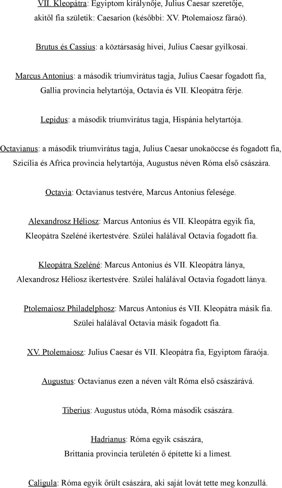 Octavianus: a második triumvirátus tagja, Julius Caesar unokaöccse és fogadott fia, Szicília és Africa provincia helytartója, Augustus néven Róma első császára.