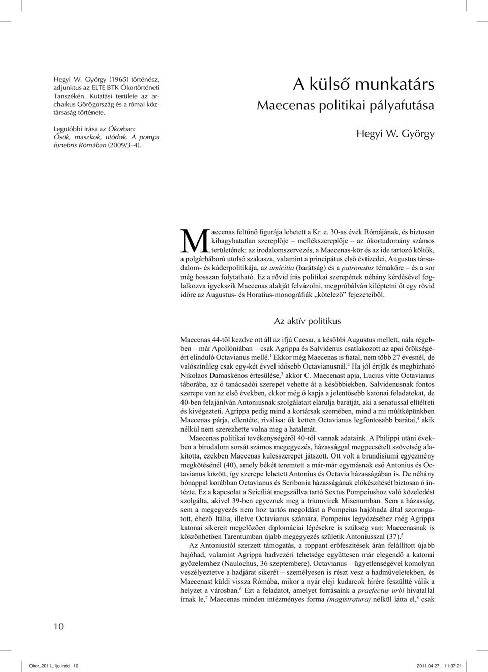 30-as évek Rómájának, és biztosan kihagyhatatlan szereplője mellékszereplője az ókortudomány számos területének: az irodalomszervezés, a Maecenas-kör és az ide tartozó költők, a polgárháború utolsó