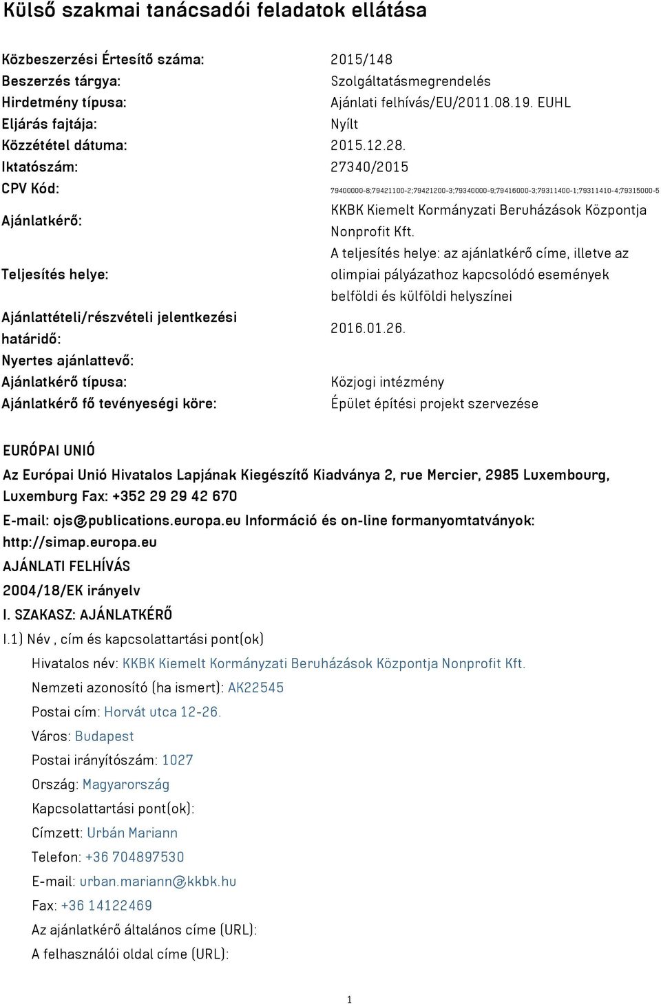 Iktatószám: 27340/2015 CPV Kód: 79400000-8;79421100-2;79421200-3;79340000-9;79416000-3;79311400-1;79311410-4;79315000-5 Ajánlatkérő: KKBK Kiemelt Kormányzati Beruházások Központja Nonprofit Kft.