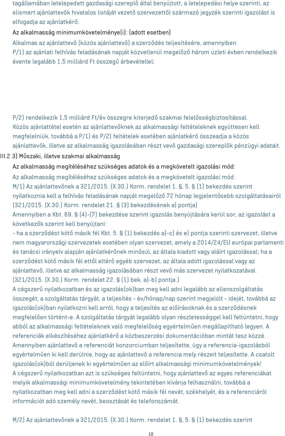 Az alkalmasság minimumkövetelménye(i): (adott esetben) Alkalmas az ajánlattevő (közös ajánlattevő) a szerződés teljesítésére, amennyiben: P/1) az ajánlati felhívás feladásának napját közvetlenül